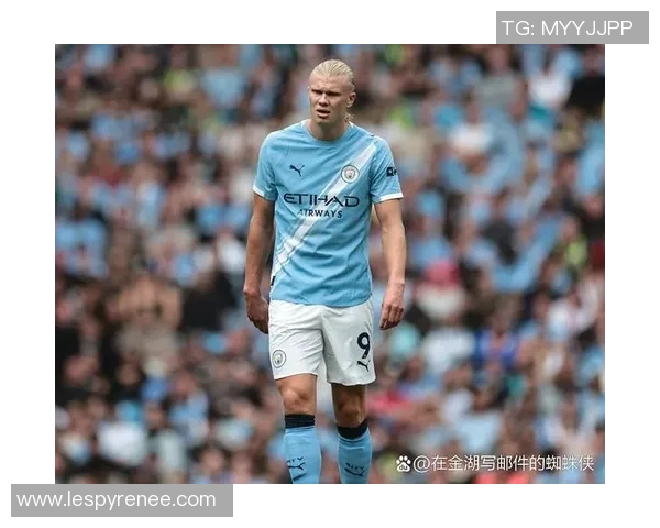 埃尔林哈兰德引领曼城锋线新纪元全面解析其进球效率与战术价值